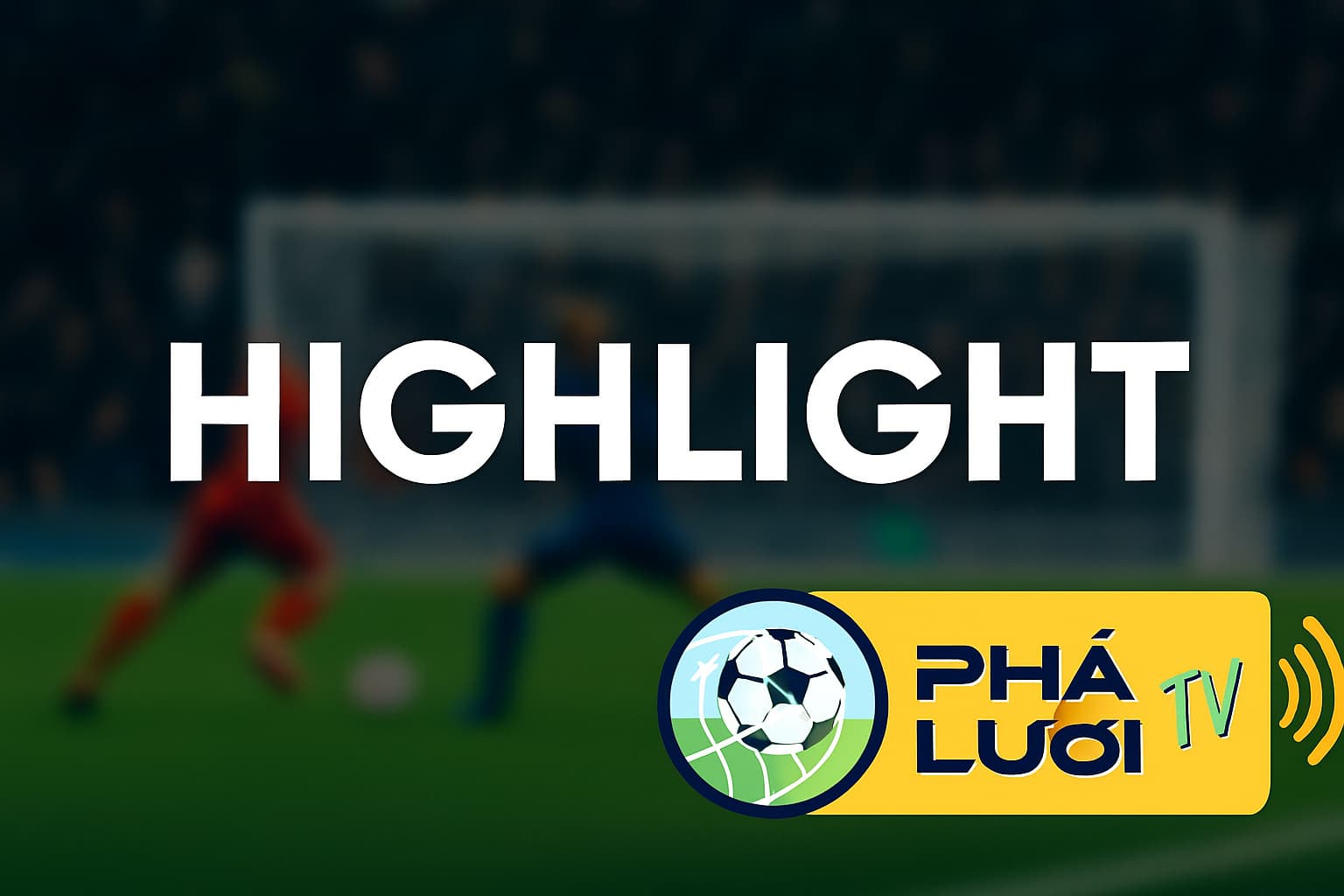 Xem highlight bóng đá với chất lượng Full HD tại PhaluoiTV
