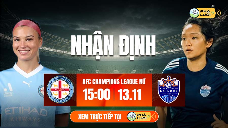 Soi kèo Nữ Melbourne City vs Nữ Lion City Sailors hôm nay, 15h00 ngày 13/11 - Cup nữ C1 châu Á