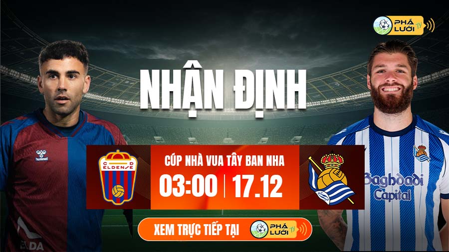 Soi kèo Eldense vs Sociedad hôm nay, 3h00 ngày 17/12 - Cup nhà vua Tây Ban Nha