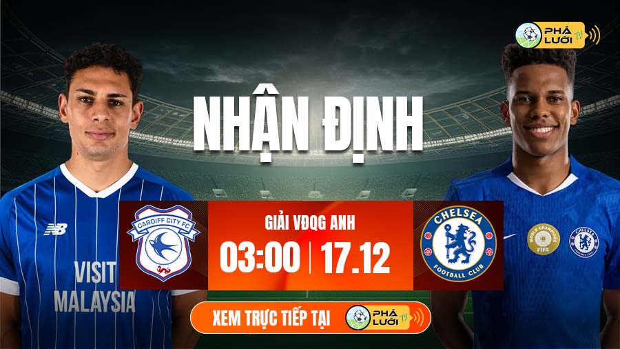 Soi kèo Cardiff City vs Chelsea hôm nay, 3h00 ngày 17/12 - Liên đoàn Anh