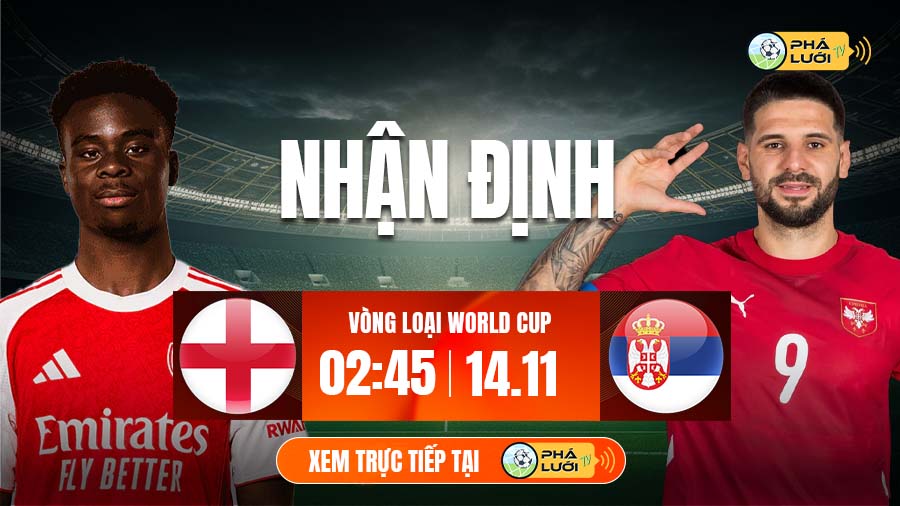 Soi kèo Anh vs Serbia hôm nay, 2h45 ngày 14/11, Vòng loại World Cup